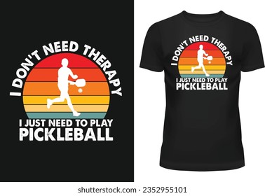 I don't need therapy i just need to play pickleball t-shirt design