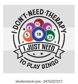 I Don't Need Therapy I Just Need To play Bingo, Bingo, Bingo Typography, Game, Sports, Bingo Balls, T-Shirt, 
