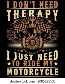 I Dont Need Therapy I Just Need To Ride My Motorcycle T Shirt Design