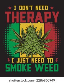 Ich brauche keine Therapie, ich muss nur Unkraut rauchen, Cannabis T-Shirt Design