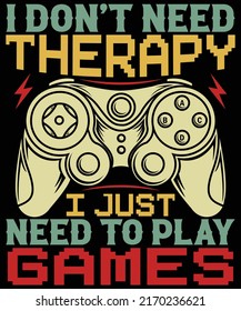 I Don't need therapy I need to play games t-shirt design