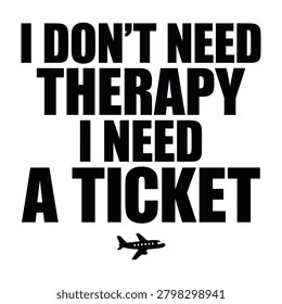 I dont need therapy i need a ticket travel airplane quote t shirt design apparel clothing t-shirt design apparel clothing print