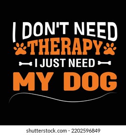 i don't need therapy tshirt desigin , dog tshirt desigin , funny tshirt desigin , birthday tshirt desigin .