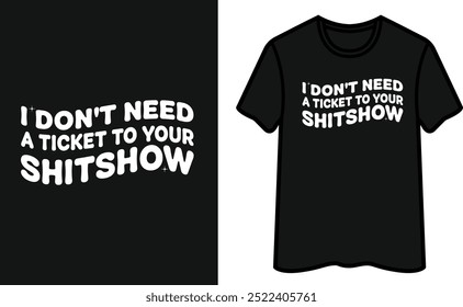 I Don't Need A Ticket To Your Shitshow T-Shirt Design