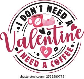 I Don't Need A Valentine Need a Coffee Funny Valentine Day T shirt Design