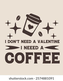 i don't need a valentine i need a coffee graphic design