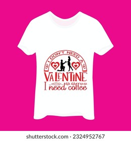 I don't need a valentine i need coffee t-shirt design. Here You Can find and Buy t-Shirt Design. 
Digital Files for yourself, friends and family, or anyone who supports your Special Day and Occasions.