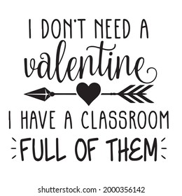 i don't need a valentine i have a classroom full of them background inspirational positive quotes, motivational, typography, lettering design