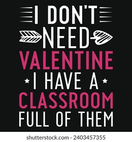 I don't need valentine i have a classroom typography tshirt design 