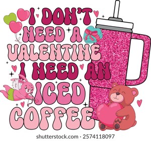 I Don't Need A Valentine I Need An Iced Coffee