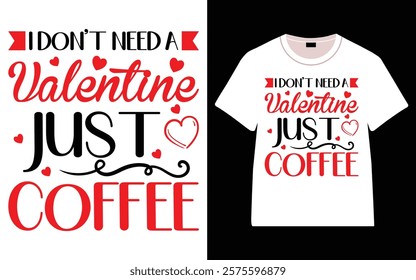 I Don't Need A Valentine Just Coffee T-Shirt, Trendy Typography T-Shirt Design, Valentine`s day t-Shirt Design vector