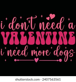 I Don't Need A Valentine I Need More Dogs Valentine Day T-shirt Design