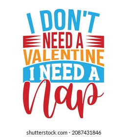 I Don't Need A Valentine I Need A Nap, Valentine Day Design, Love Card, Valentines Day T Shirt, Couple Valentines Gifts Design