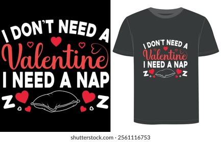 I Don't Need A Valentine I Need A Nap, Valentine day t shirt design.