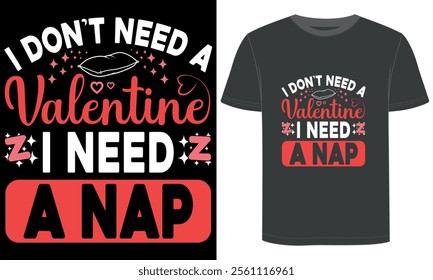 I Don't Need A Valentine I Need A Nap, Valentine day t shirt design.