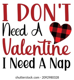 I don't need a valentine I need a nap, Happy valentine shirt print template, Cute heart with plaid pattern, Typography design for valentine