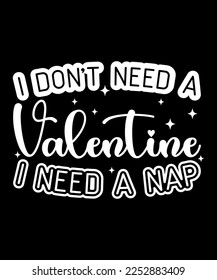 I Don't Need a Valentine i Need a Nap, Happy valentine's shirt print template, 14 February typography design