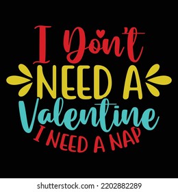 I Don't Need A Valentine I Need A Nap, Heart Love  Modern Calligraphy Style Design, Valentine Couple T Shirt Design