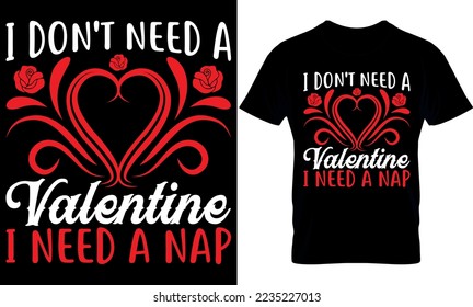 I Don't Need A Valentine i need a nap. Valentines Day T- Shirt Design, Valentine's T-Shirt design, Valentines creative t-shirt design vector.Typography graphic shirt design.