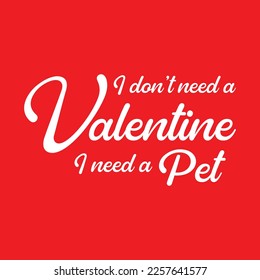 I don't need a Valentine, I need a pet.