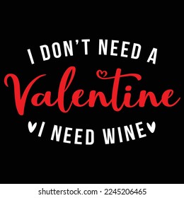i don't need valentine i need wine valentine t-shirt print template