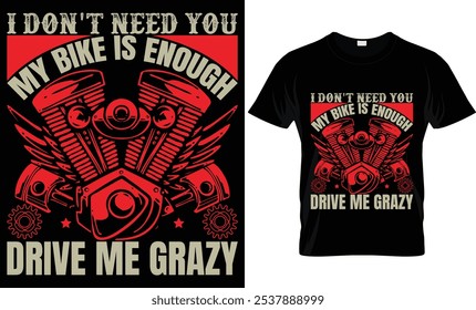 I DON'T NEED YOU MY BIKE IS ENOUGH DRIVE ME GRAZY 