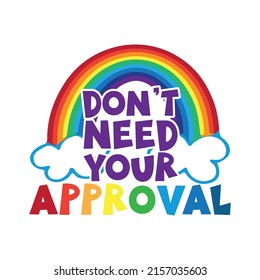 Don't Need Your Approval -  LGBT Pride Slogan Against Homosexual Discrimination. Modern Calligraphy ,with Rainbow.