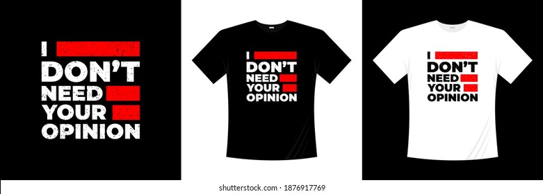 i don't need your opinion typography t-shirt design. Saying, phrase, quotes t shirt.