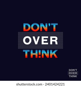 don't over think typography graphic for t shirt,poster and etc.