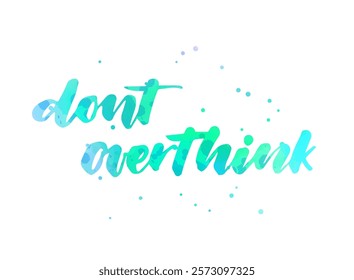 Dont overthink - handwritten modern calligraphy watercolor lettering text