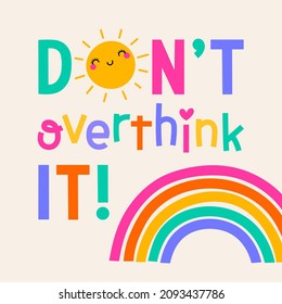 "Don't overthink it" typography design with sun and rainbow for greeting card. Positive thinking quotes with cute hand drawn illustration.