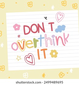 Don't overthink it quote with flower, heart element vector. Good Vibes Illustration doodle style style alphabet for t-shirt, sticker, print, poster, social media.