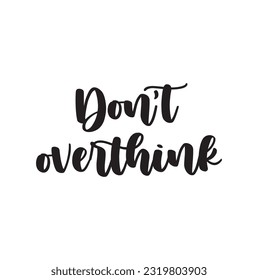 Don't overthink quote lettering. Calligraphy inspiration graphic design typography element. Hand written postcard. Cute simple black vector sign