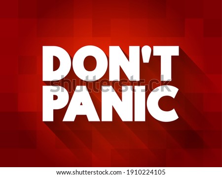 Don't Panic is a reassurance or command advising someone to stay calm and composed in a stressful or emergency situation, text concept background