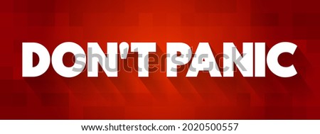 Don't Panic is a reassurance or command advising someone to stay calm and composed in a stressful or emergency situation, text concept background