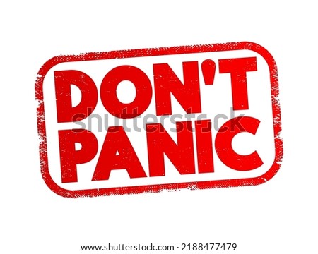 Don't Panic is a reassurance or command advising someone to stay calm and composed in a stressful or emergency situation, text concept stamp