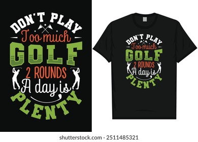 Don't play too much golf playing golf lovers golfer golfing typography, graphic T-shirt design