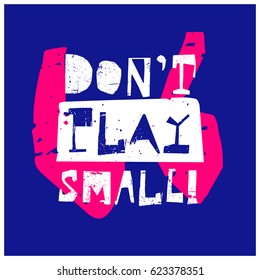 Don't Play Small