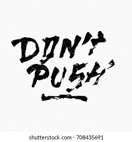 Don't push quote. Ink hand lettering. Modern brush calligraphy. Handwritten phrase. Inspiration graphic design typography element. Rough simple vector sign.