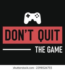 Don't quit the game or gamers typography tshirt design 