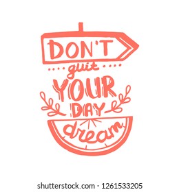 Don't quit your day dream handwriting monogram calligraphy. Phrase poster graphic desing. Hand drawn quotes for motivation, inspiration. Black and white engraved ink art.