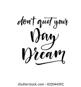 Don't Quit Your Day Dream Card. Hand Drawn Lettering Background. Ink Illustration. Hand Drawn Vector Art. Modern Brush Calligraphy. Isolated On White Background.