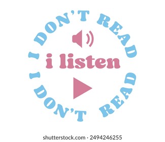 i dont read i listen i dont read