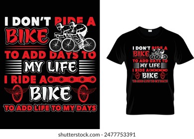 I don't ride a bike to add days to my life I ride a bike to add life to my days - Cycling T-Shirt