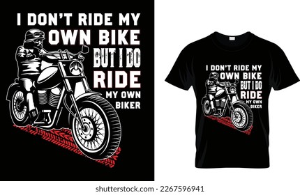 I DON'T RIDE MY
OWN BIKE 
BUT I DO 
RIDE
MY OWN BIKER