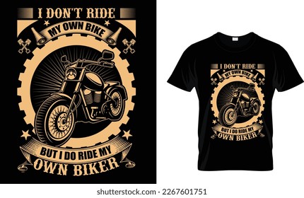 I DON'T RIDE
MY OWN BIKE
BUT I DO RIDE MY 
OWN BIKER