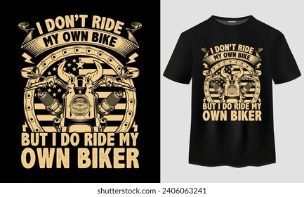I don't ride my own bike but i do ride my own biker t-shirt design. USA Biker t-shirt design.