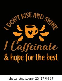 i don't rise and shine i caffeinate, coffee t shirt design