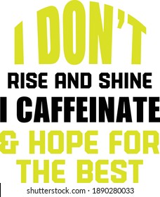 I don't rise and shine, I caffeinate and hope for the best, Sarcastic Quotes Vector