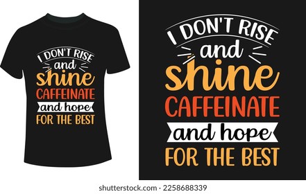 I don't rise and shine caffeinate and hope for the best typography t-shirt design